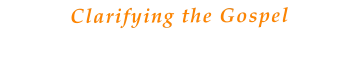 Clarifying the Gospel