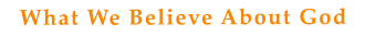 What We Believe About God